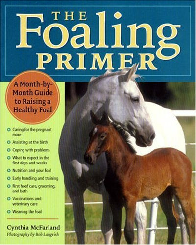 The Foaling Primer: A Month-By-Month Guide To Raising A Healthy Foal (Book)