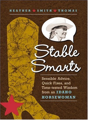 Stable Smarts: Sensible Advice, Quick Fixes, and Time-Tested Wisdom from an Idaho Horsewoman (Book)