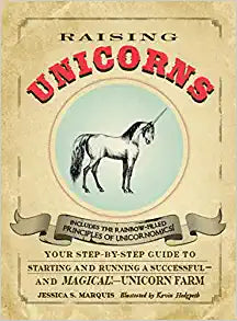 Raising Unicorns: Your Step-by-Step Guide to Starting and Running a Successful And Magical Unicorn Farm (Book)